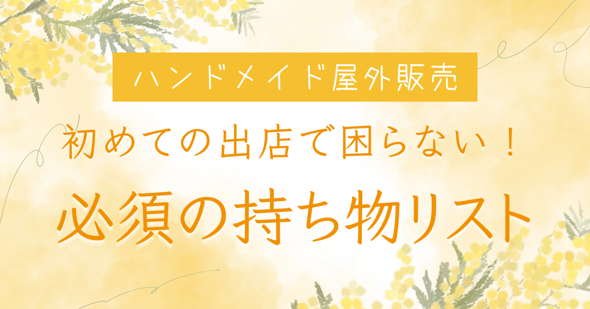ハンドメイド屋外販売 初めての出店で困らない！必須の持ち物リスト